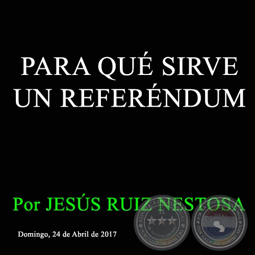 PARA QUÉ SIRVE UN REFERÉNDUM - Por JESÚS RUIZ NESTOSA - Lunes 24 de Abril de 2017